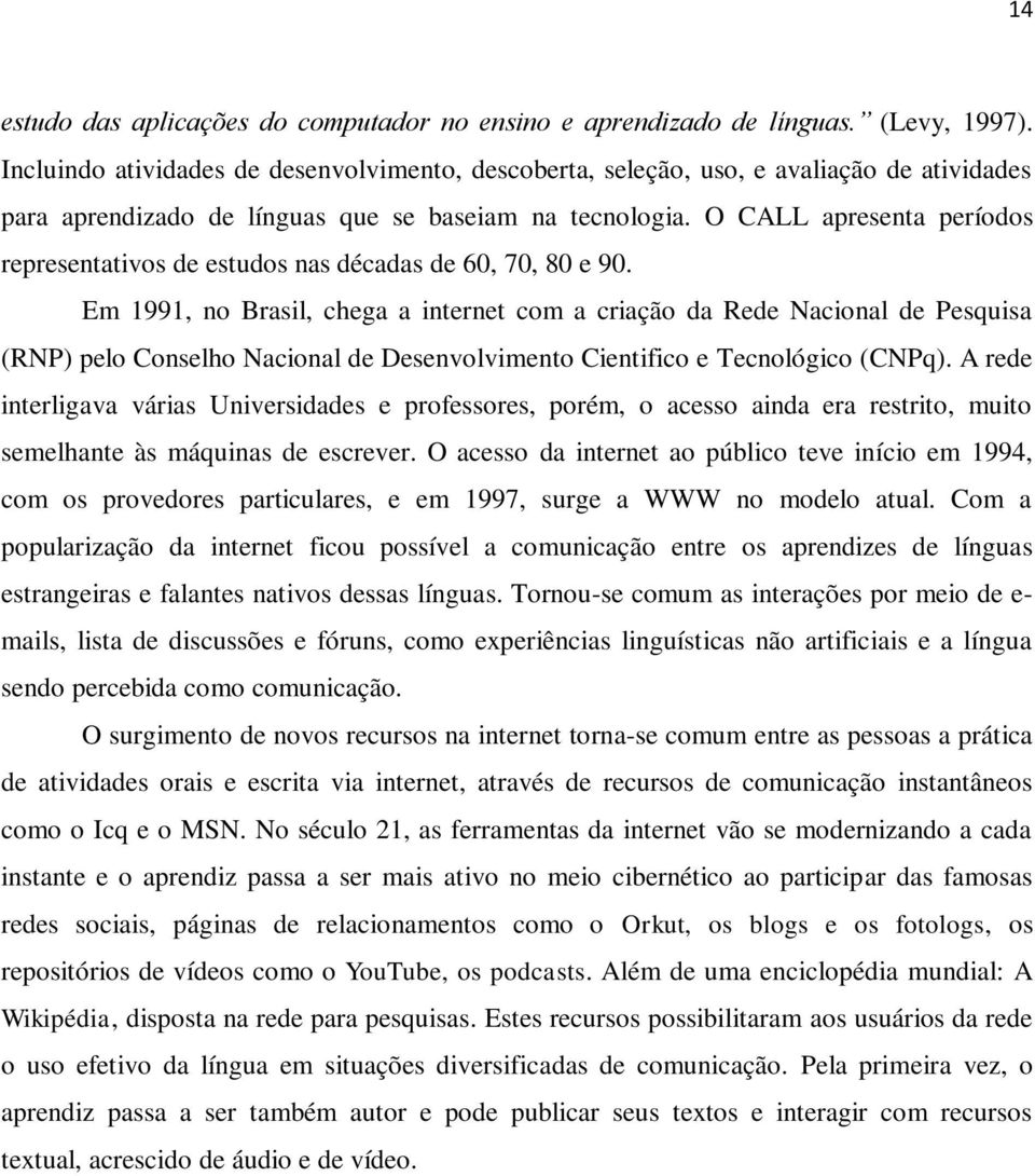 O CALL apresenta períodos representativos de estudos nas décadas de 60, 70, 80 e 90.