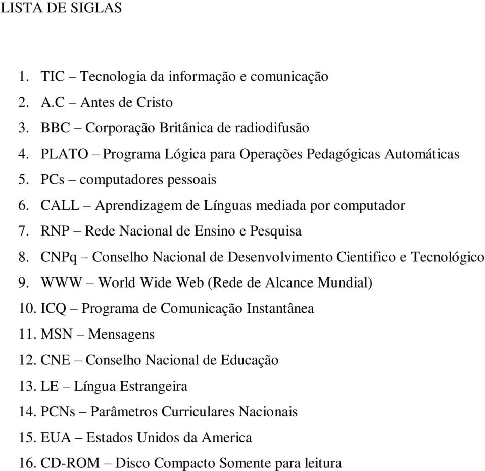 RNP Rede Nacional de Ensino e Pesquisa 8. CNPq Conselho Nacional de Desenvolvimento Cientifico e Tecnológico 9. WWW World Wide Web (Rede de Alcance Mundial) 10.