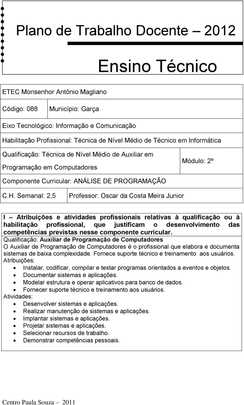 Semanal: 2,5 Professor: Oscar da Costa Meira Junior I Atribuições e atividades profissionais relativas à qualificação ou à habilitação profissional, que justificam o desenvolvimento das competências