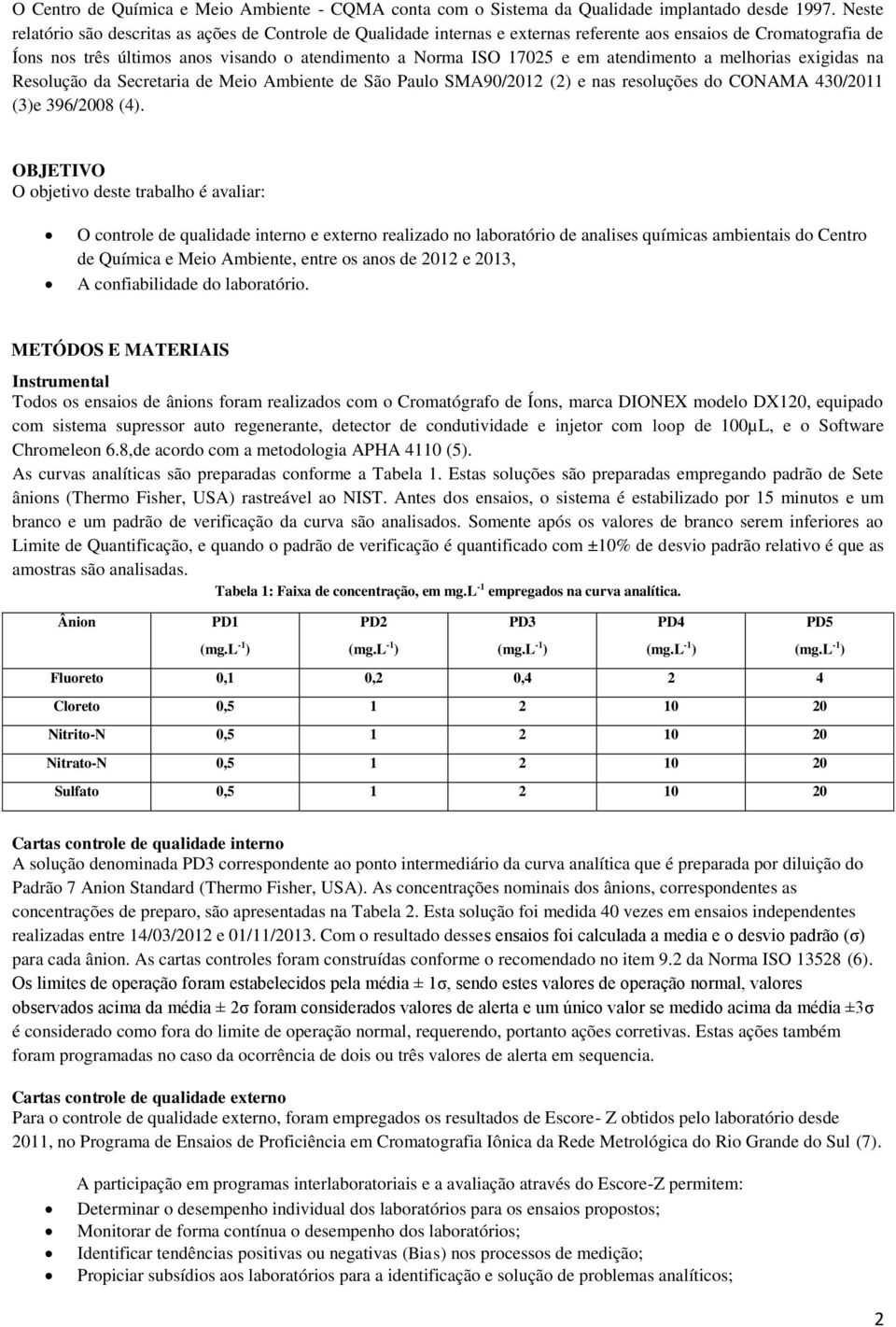 atendimento a melhorias exigidas na Resolução da Secretaria de Meio Ambiente de São Paulo SMA90/2012 (2) e nas resoluções do CONAMA 430/2011 (3)e 396/2008 (4).