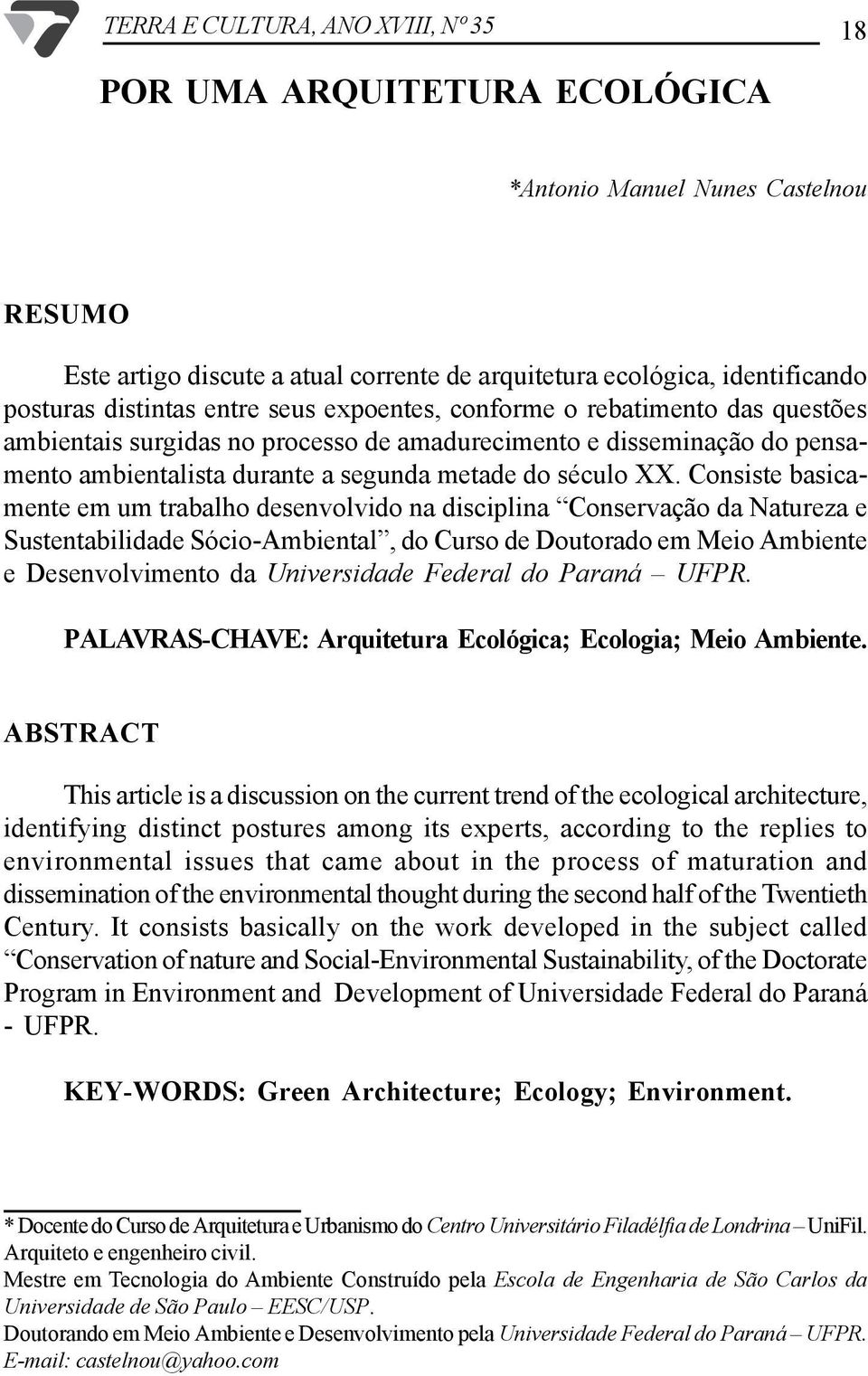 Consiste basicamente em um trabalho desenvolvido na disciplina Conservação da Natureza e Sustentabilidade Sócio-Ambiental, do Curso de Doutorado em Meio Ambiente e Desenvolvimento da Universidade