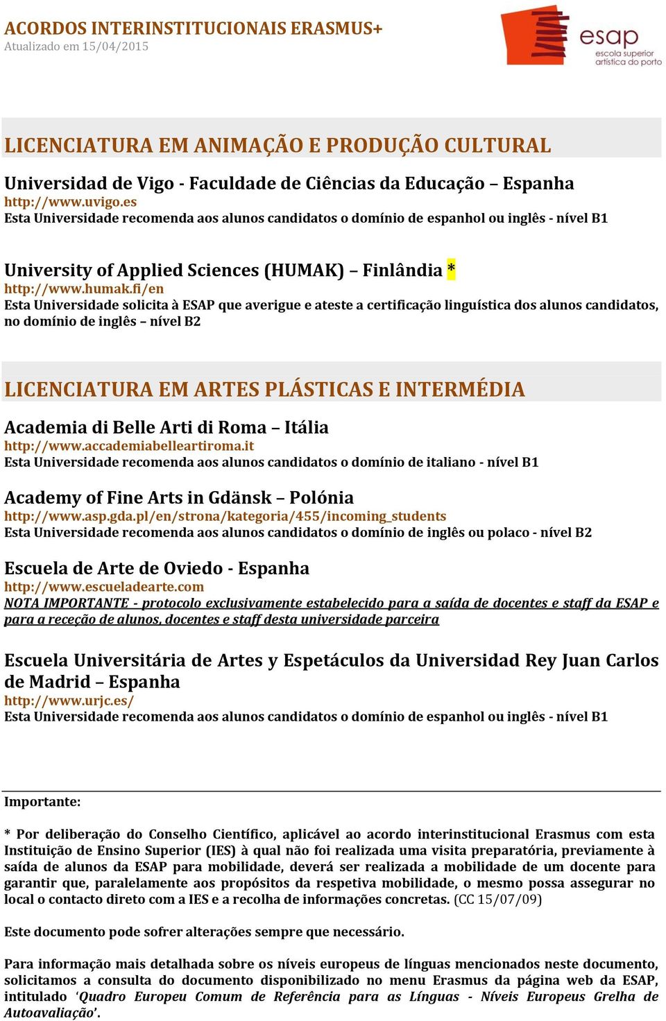 it Esta Universidade recomenda aos alunos candidatos o domínio de italiano - nível B1 Academy of Fine Arts in Gdänsk Polónia http://www.asp.gda.