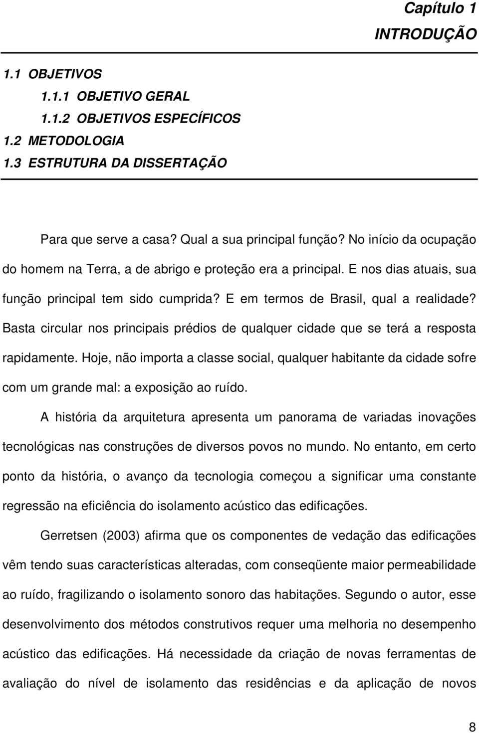 Basta circular nos principais prédios de qualquer cidade que se terá a resposta rapidamente.