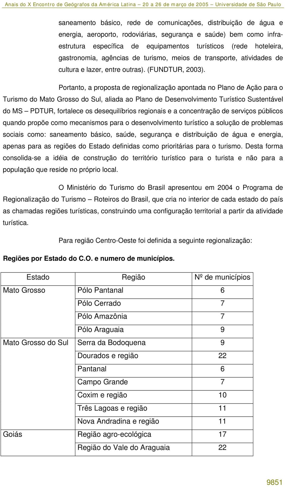 Portanto, a proposta de regionalização apontada no Plano de Ação para o Turismo do Mato Grosso do Sul, aliada ao Plano de Desenvolvimento Turístico Sustentável do MS PDTUR, fortalece os