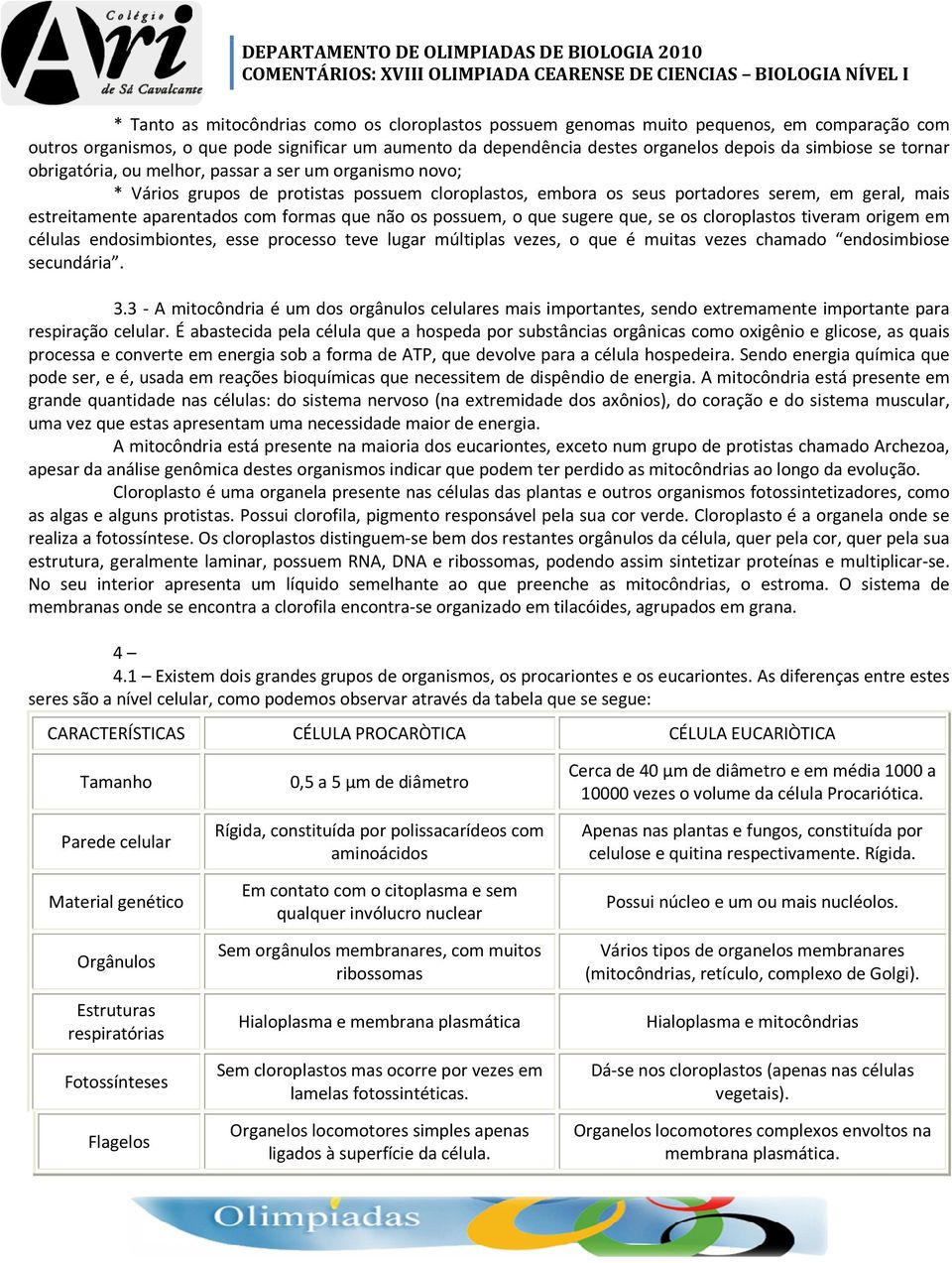 formas que não os possuem, o que sugere que, se os cloroplastos tiveram origem em células endosimbiontes, esse processo teve lugar múltiplas vezes, o que é muitas vezes chamado endosimbiose