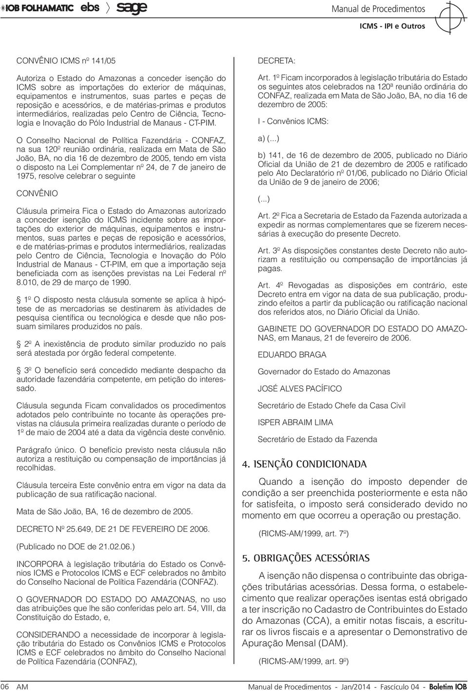 O Conselho Nacional de Política Fazendária - CONFAZ, na sua 120º reunião ordinária, realizada em Mata de São João, BA, no dia 16 de dezembro de 2005, tendo em vista o disposto na Lei Complementar nº