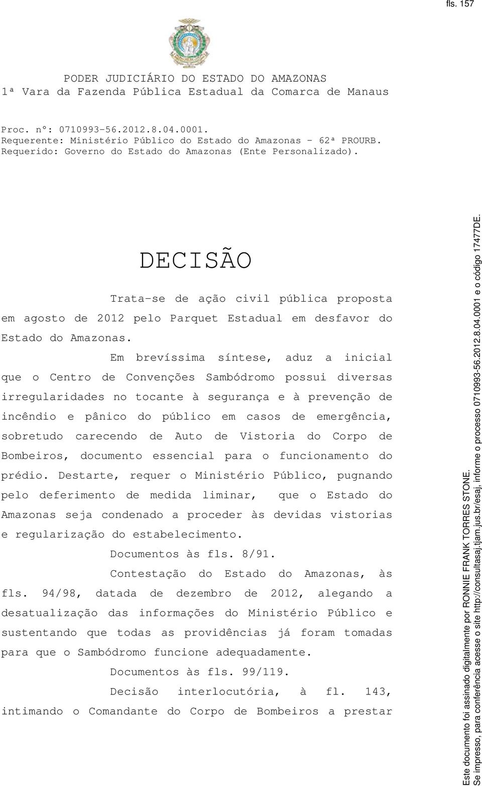 Em brevíssima síntese, aduz a inicial que o Centro de Convenções Sambódromo possui diversas irregularidades no tocante à segurança e à prevenção de incêndio e pânico do público em casos de