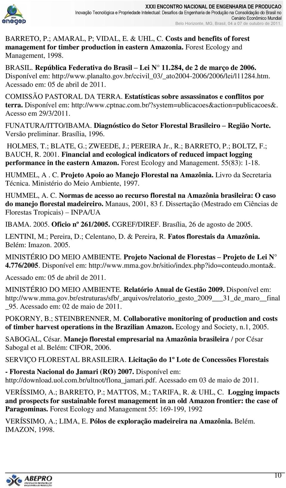 COMISSÃO PASTORAL DA TERRA. Estatísticas sobre assassinatos e conflitos por terra. Disponível em: http://www.cptnac.com.br/?system=ublicacoes&action=publicacoes&. Acesso em 29/3/2011.