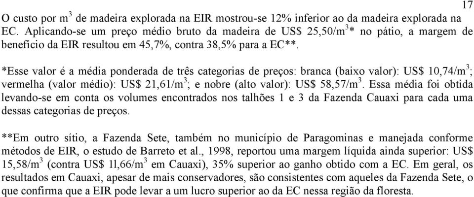 *Esse valor é a média ponderada de três categorias de preços: branca (baixo valor): US$ 10,74/m 3 ; vermelha (valor médio): US$ 21,61/m 3 ; e nobre (alto valor): US$ 58,57/m 3.