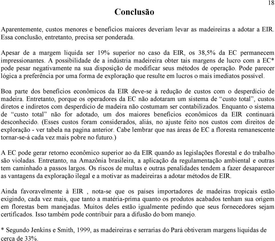 A possibilidade de a indústria madeireira obter tais margens de lucro com a EC* pode pesar negativamente na sua disposição de modificar seus métodos de operação.