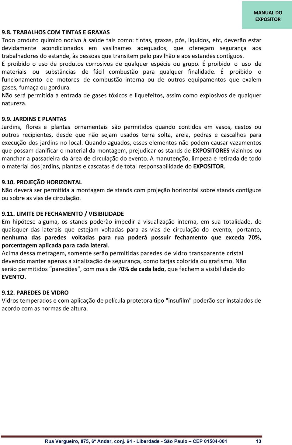 É proibido o uso de materiais ou substâncias de fácil combustão para qualquer finalidade.