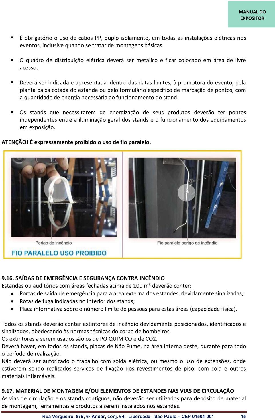 Deverá ser indicada e apresentada, dentro das datas limites, à promotora do evento, pela planta baixa cotada do estande ou pelo formulário específico de marcação de pontos, com a quantidade de