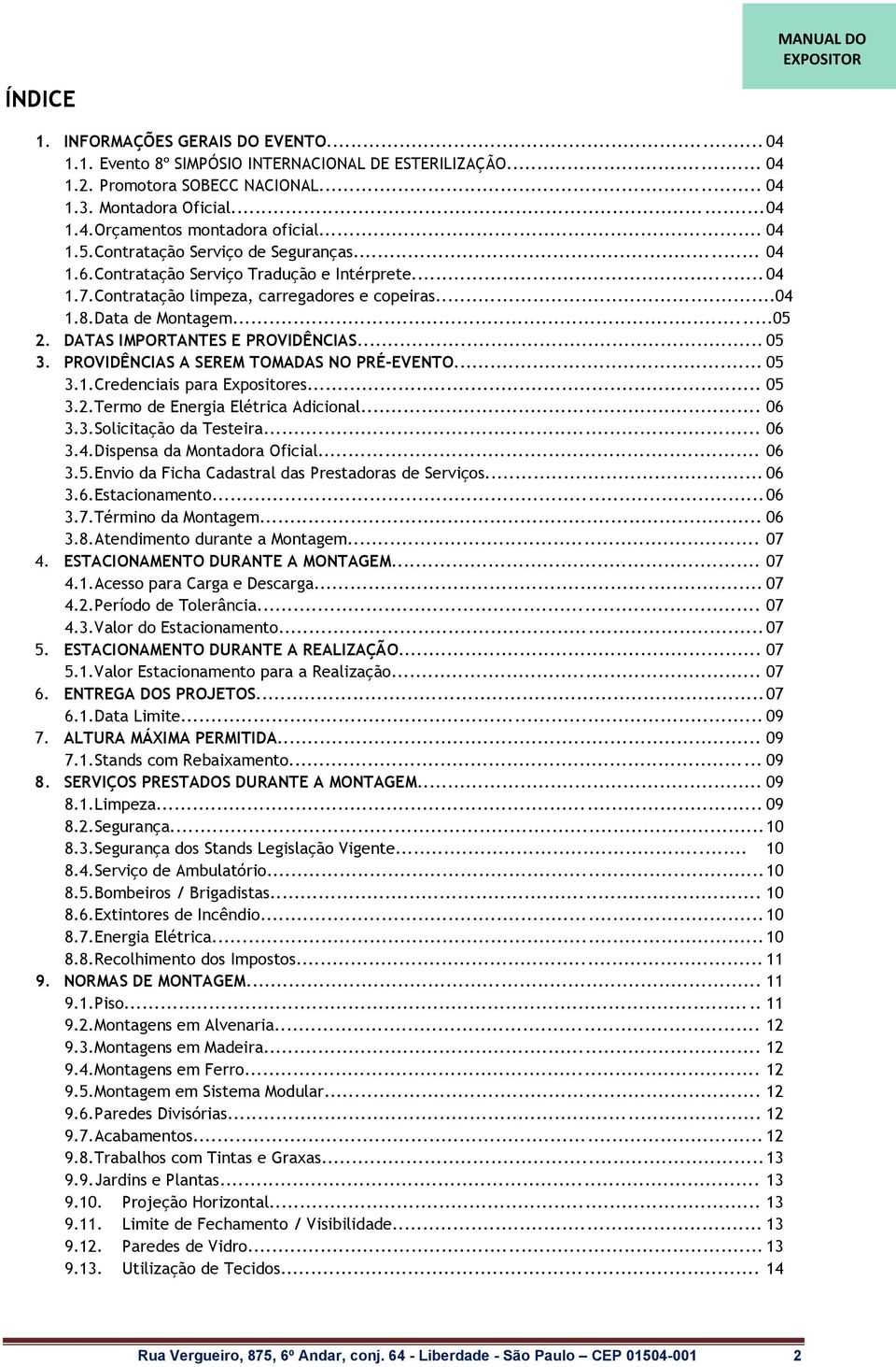 DATAS IMPORTANTES E PROVIDÊNCIAS... 05 3. PROVIDÊNCIAS A SEREM TOMADAS NO PRÉ-EVENTO... 05 3.1. Credenciais para Expositores... 05 3.2. Termo de Energia Elétrica Adicional... 06 3.3. Solicitação da Testeira.