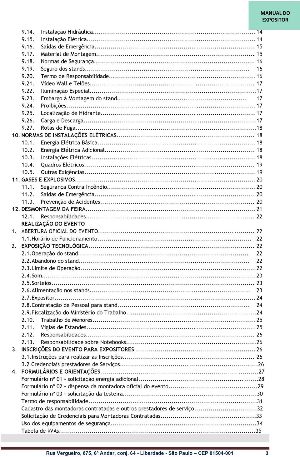 Carga e Descarga... 17 9.27. Rotas de Fuga... 18 10. NORMAS DE INSTALAÇÕES ELÉTRICAS... 18 10.1. Energia Elétrica Básica... 18 10.2. Energia Elétrica Adicional... 18 10.3. Instalações Elétricas.