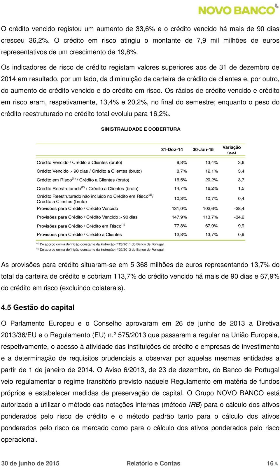 Os indicadores de risco de crédito registam valores superiores aos de 31 de dezembro de 2014 em resultado, por um lado, da diminuição da carteira de crédito de clientes e, por outro, do aumento do