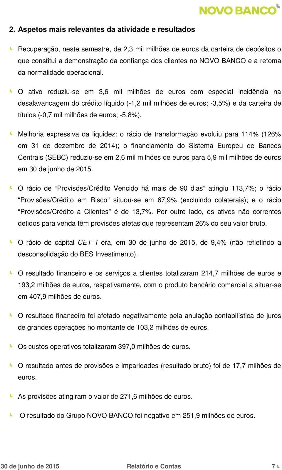 O ativo reduziu-se em 3,6 mil milhões de euros com especial incidência na desalavancagem do crédito líquido (-1,2 mil milhões de euros; -3,5%) e da carteira de títulos (-0,7 mil milhões de euros;