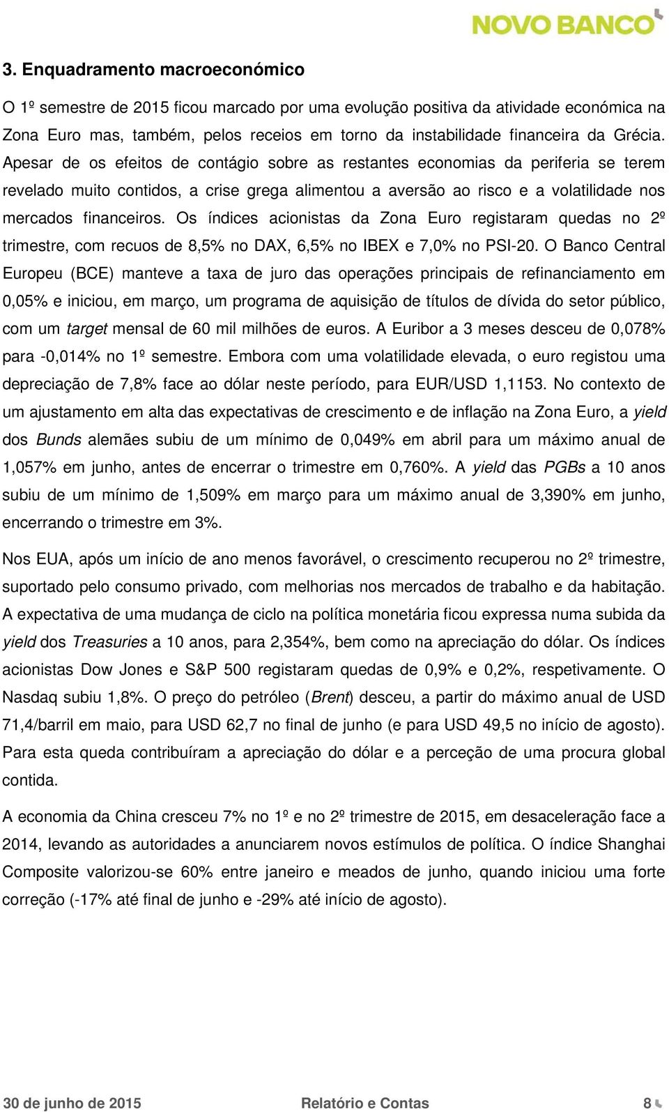 Apesar de os efeitos de contágio sobre as restantes economias da periferia se terem revelado muito contidos, a crise grega alimentou a aversão ao risco e a volatilidade nos mercados financeiros.