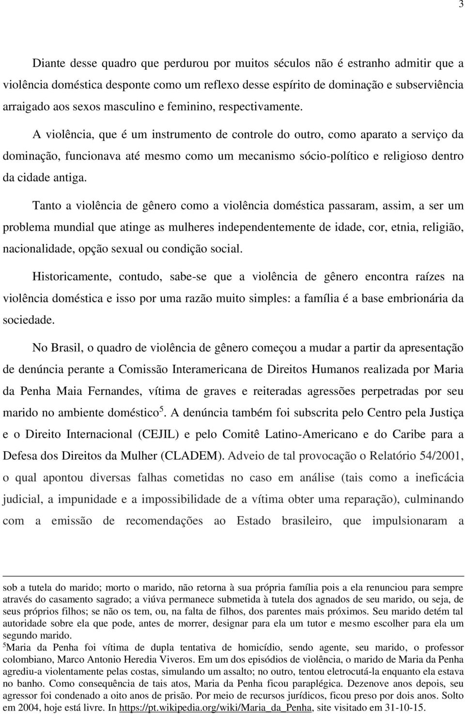 A violência, que é um instrumento de controle do outro, como aparato a serviço da dominação, funcionava até mesmo como um mecanismo sócio-político e religioso dentro da cidade antiga.