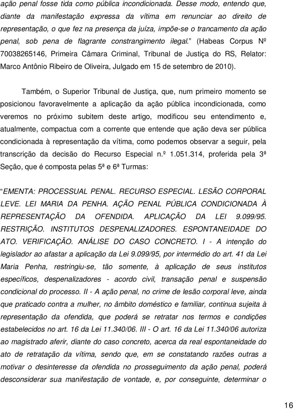 flagrante constrangimento ilegal. (Habeas Corpus Nº 70038265146, Primeira Câmara Criminal, Tribunal de Justiça do RS, Relator: Marco Antônio Ribeiro de Oliveira, Julgado em 15 de setembro de 2010).