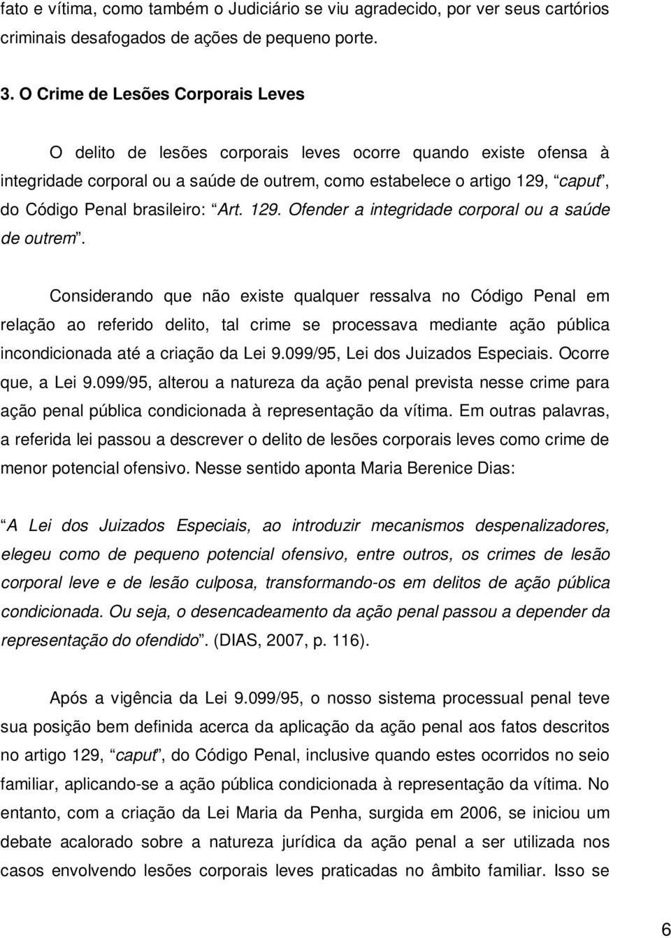 brasileiro: Art. 129. Ofender a integridade corporal ou a saúde de outrem.