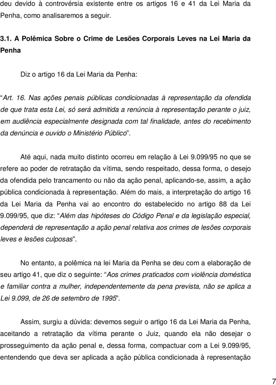 finalidade, antes do recebimento da denúncia e ouvido o Ministério Público. Até aqui, nada muito distinto ocorreu em relação à Lei 9.