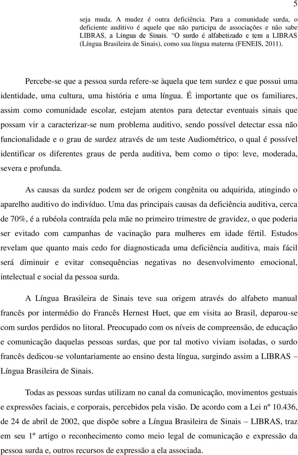 5 Percebe-se que a pessoa surda refere-se àquela que tem surdez e que possui uma identidade, uma cultura, uma história e uma língua.