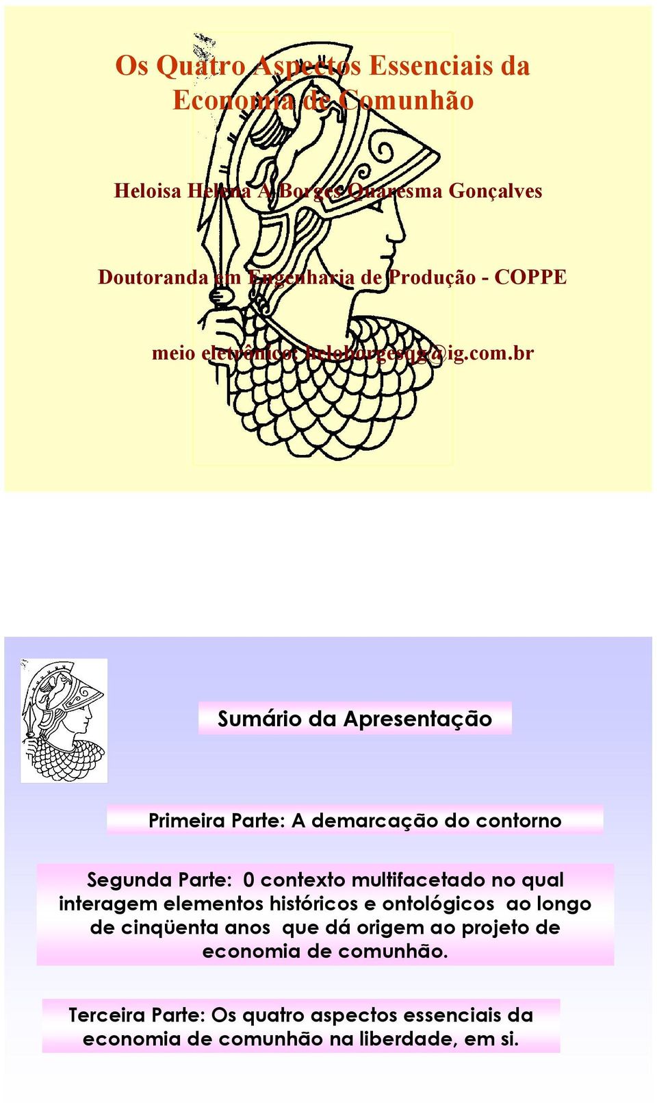 br Sumário da Apresentação Primeira Parte: A demarcação do contorno Segunda Parte: 0 contexto multifacetado no qual interagem