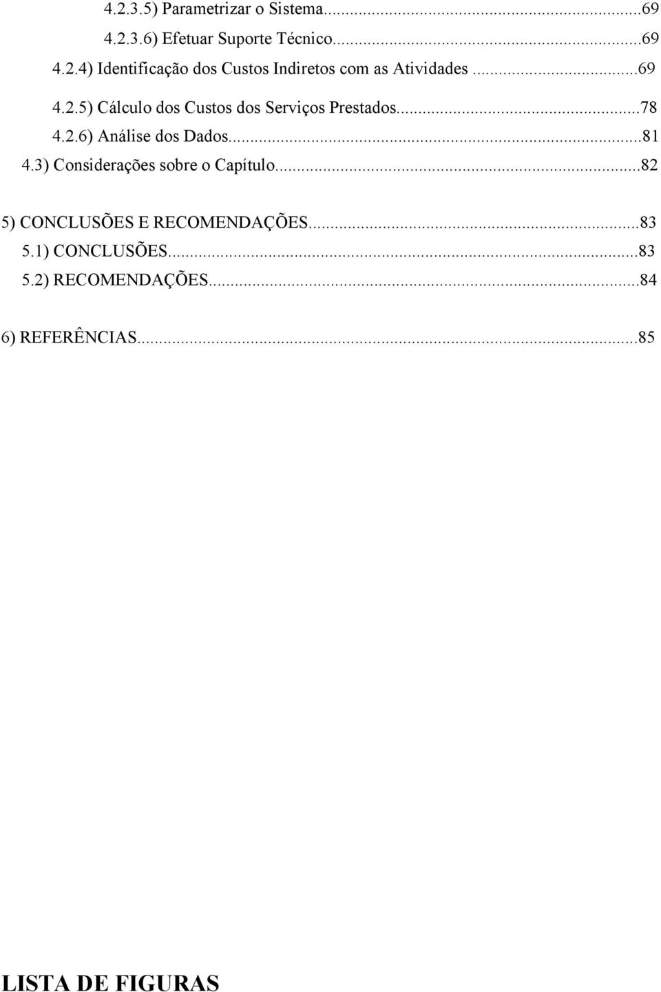 3) Considerações sobre o Capítulo...82 5) CONCLUSÕES E RECOMENDAÇÕES...83 5.1) CONCLUSÕES...83 5.2) RECOMENDAÇÕES.