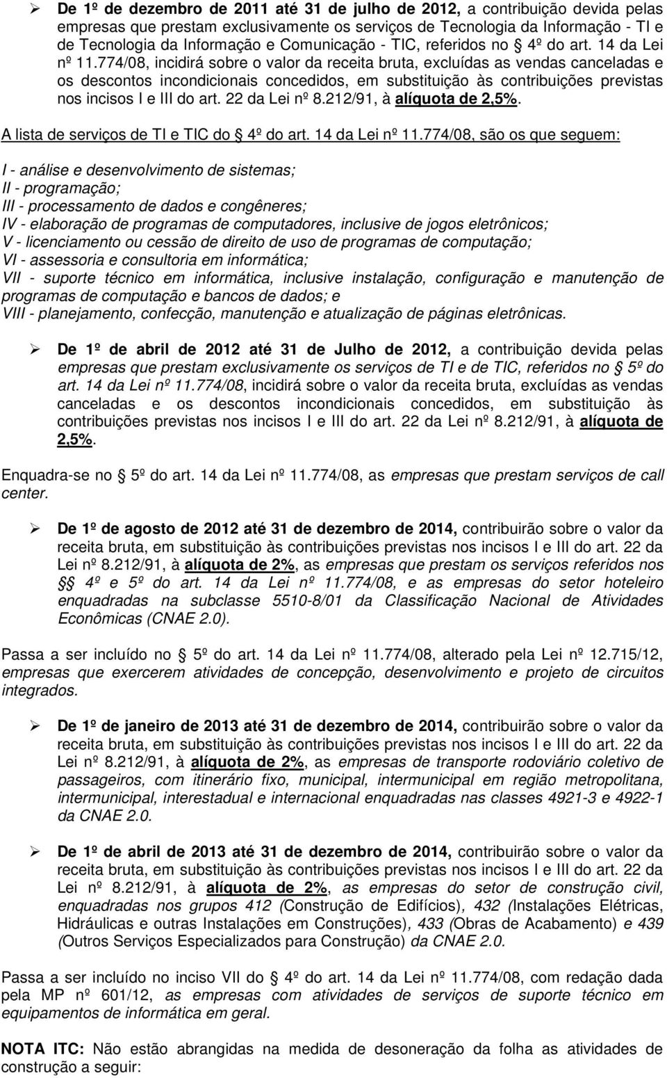 774/08, incidirá sobre o valor da receita bruta, excluídas as vendas canceladas e os descontos incondicionais concedidos, em substituição às contribuições previstas nos incisos I e III do art.