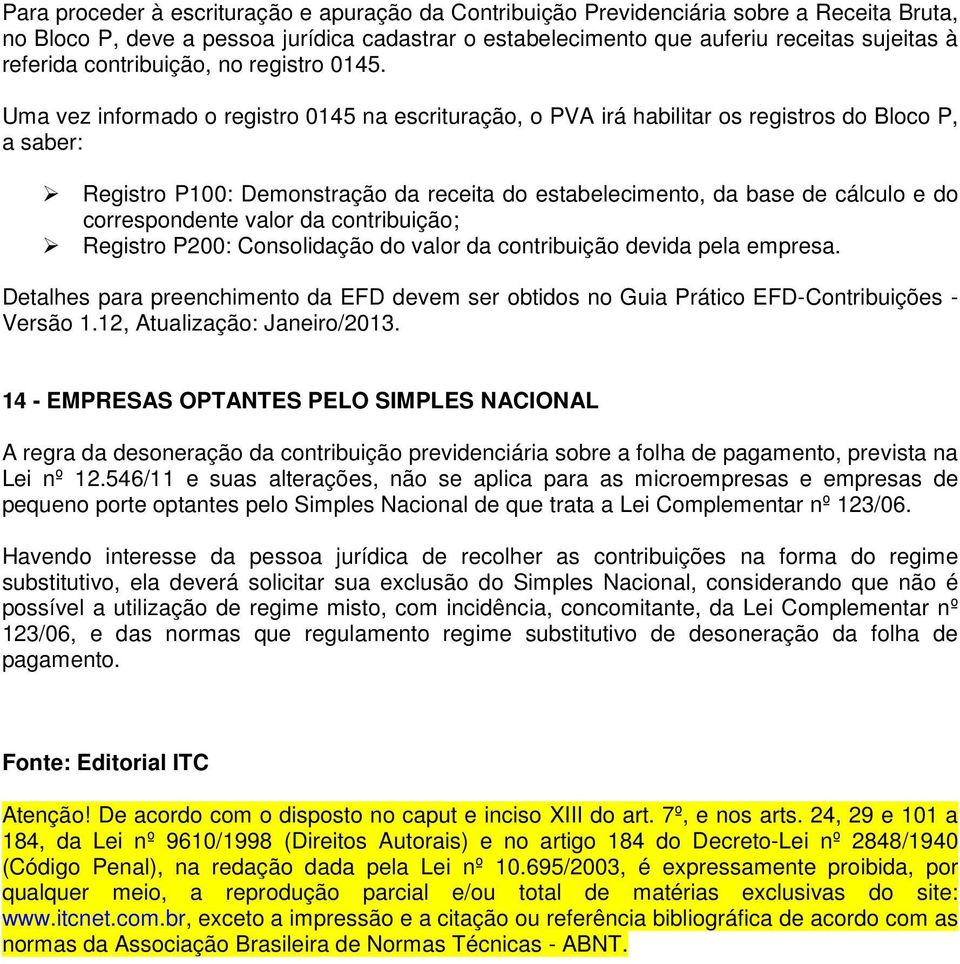 Uma vez informado o registro 0145 na escrituração, o PVA irá habilitar os registros do Bloco P, a saber: Registro P100: Demonstração da receita do estabelecimento, da base de cálculo e do