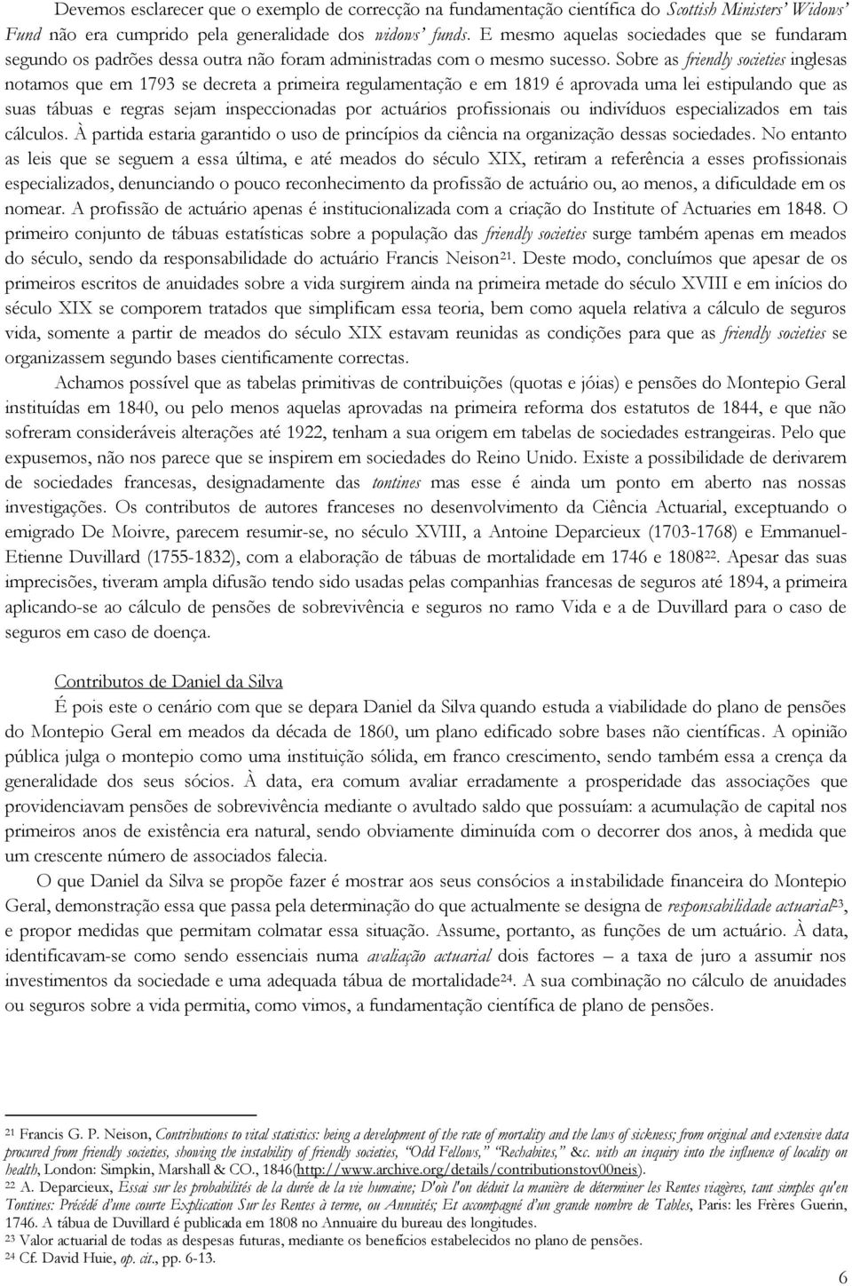 Sobre as friendly societies inglesas notamos que em 1793 se decreta a primeira regulamentação e em 1819 é aprovada uma lei estipulando que as suas tábuas e regras sejam inspeccionadas por actuários