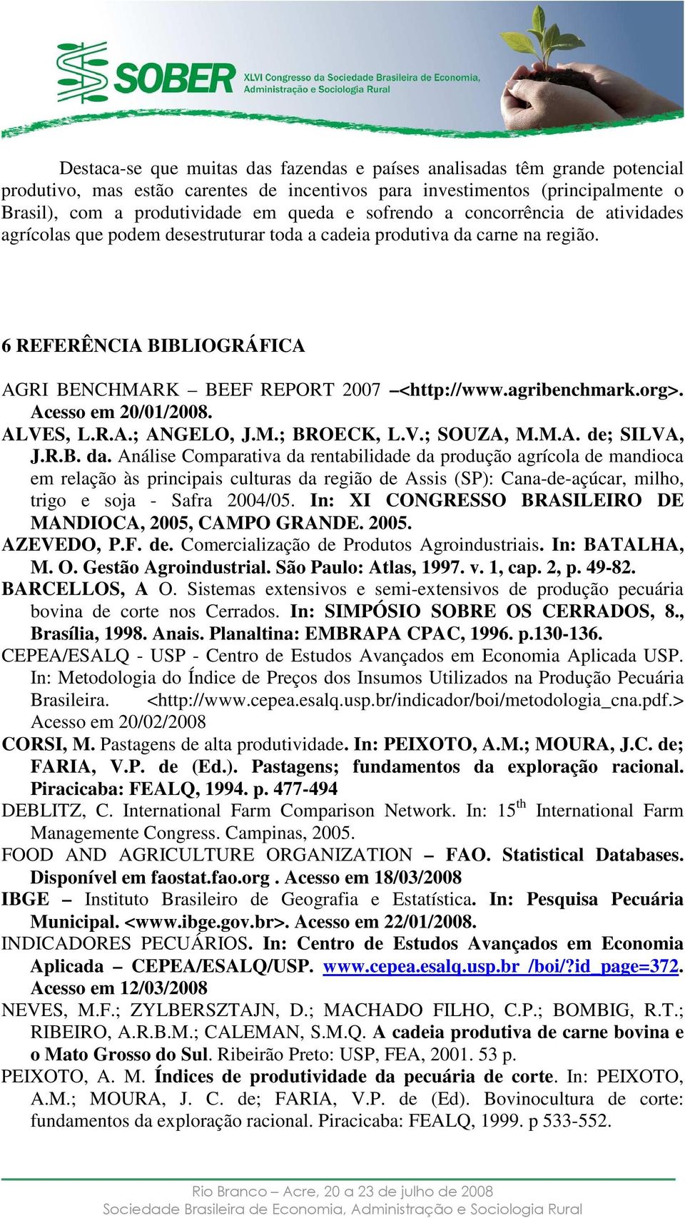 agribenchmark.org>. Acesso em 20/01/2008. ALVES, L.R.A.; ANGELO, J.M.; BROECK, L.V.; SOUZA, M.M.A. de; SILVA, J.R.B. da.