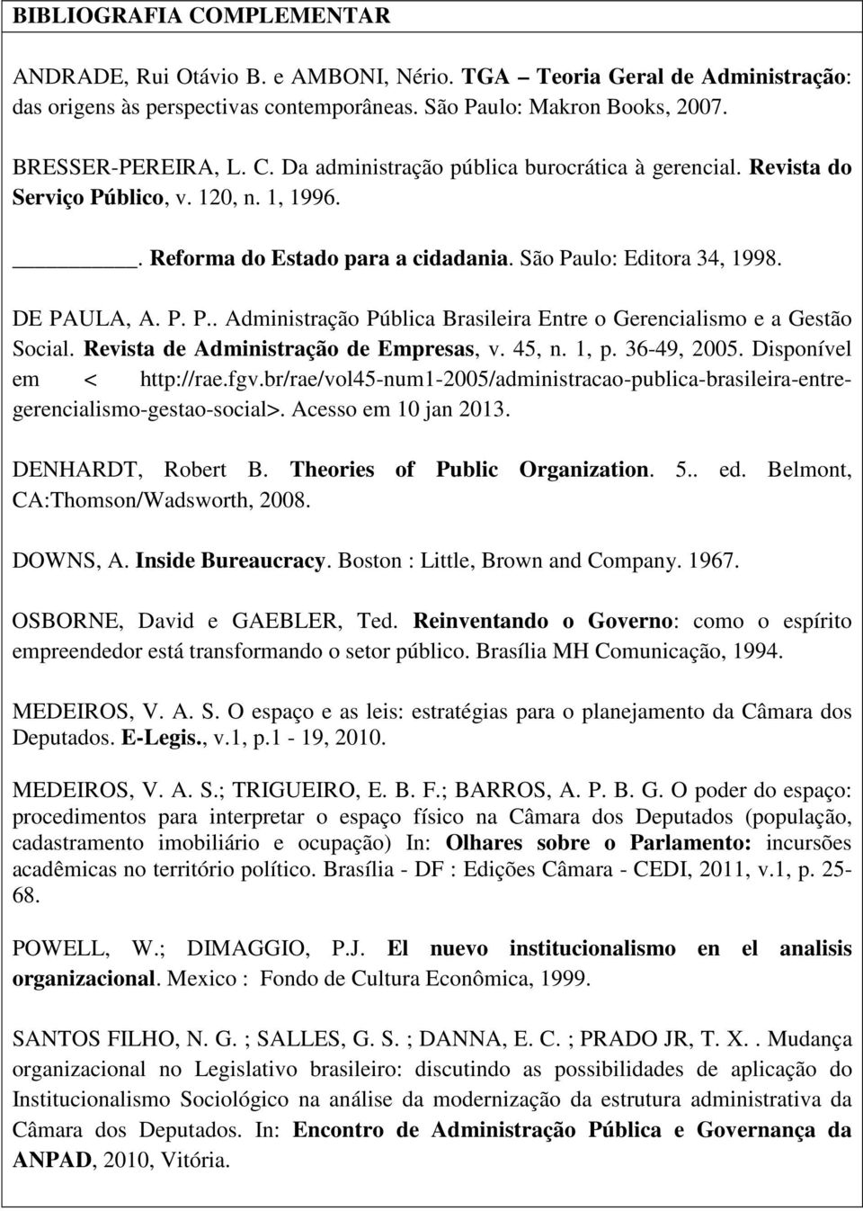 Revista de Administração de Empresas, v. 45, n. 1, p. 36-49, 005. Disponível em < http://rae.fgv.br/rae/vol45-num1-005/administracao-publica-brasileira-entregerencialismo-gestao-social>.