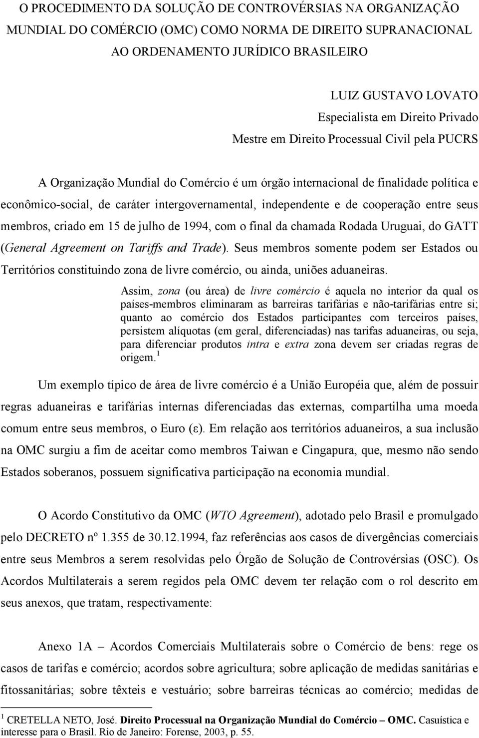 e de cooperação entre seus membros, criado em 15 de julho de 1994, com o final da chamada Rodada Uruguai, do GATT (General Agreement on Tariffs and Trade).