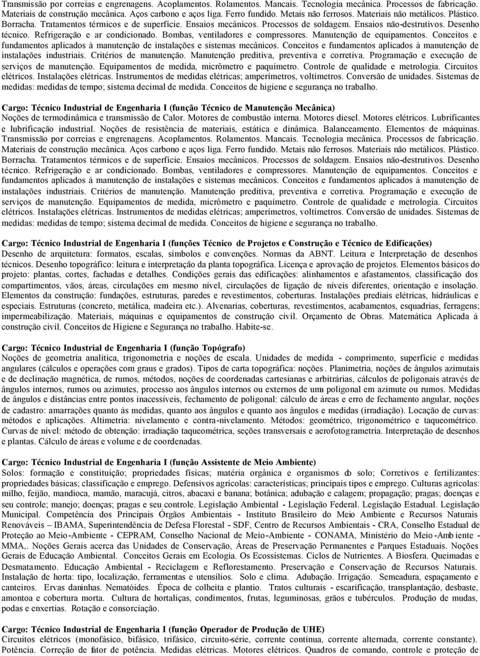 Refrigeração e ar condicionado. Bombas, ventiladores e compressores. Manutenção de equipamentos. Conceitos e fundamentos aplicados à manutenção de instalações e sistemas mecânicos.