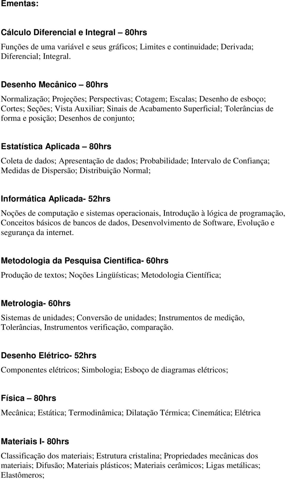 Desenhos de conjunto; Estatística Aplicada 80hrs Coleta de dados; Apresentação de dados; Probabilidade; Intervalo de Confiança; Medidas de Dispersão; Distribuição Normal; Informática Aplicada- 52hrs