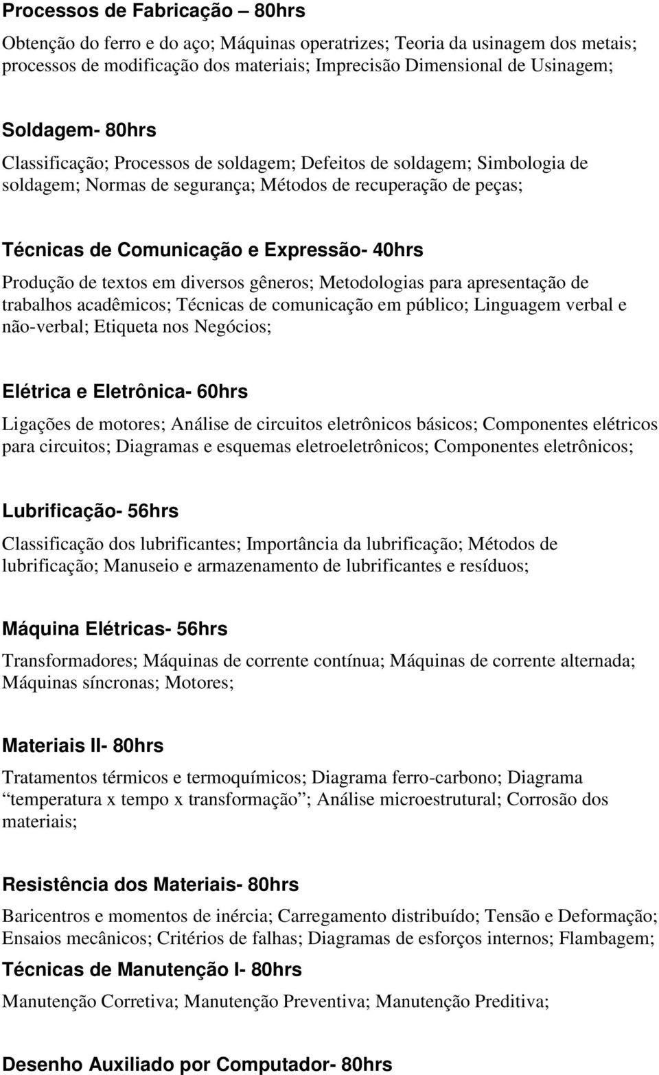 textos em diversos gêneros; Metodologias para apresentação de trabalhos acadêmicos; Técnicas de comunicação em público; Linguagem verbal e não-verbal; Etiqueta nos Negócios; Elétrica e Eletrônica-