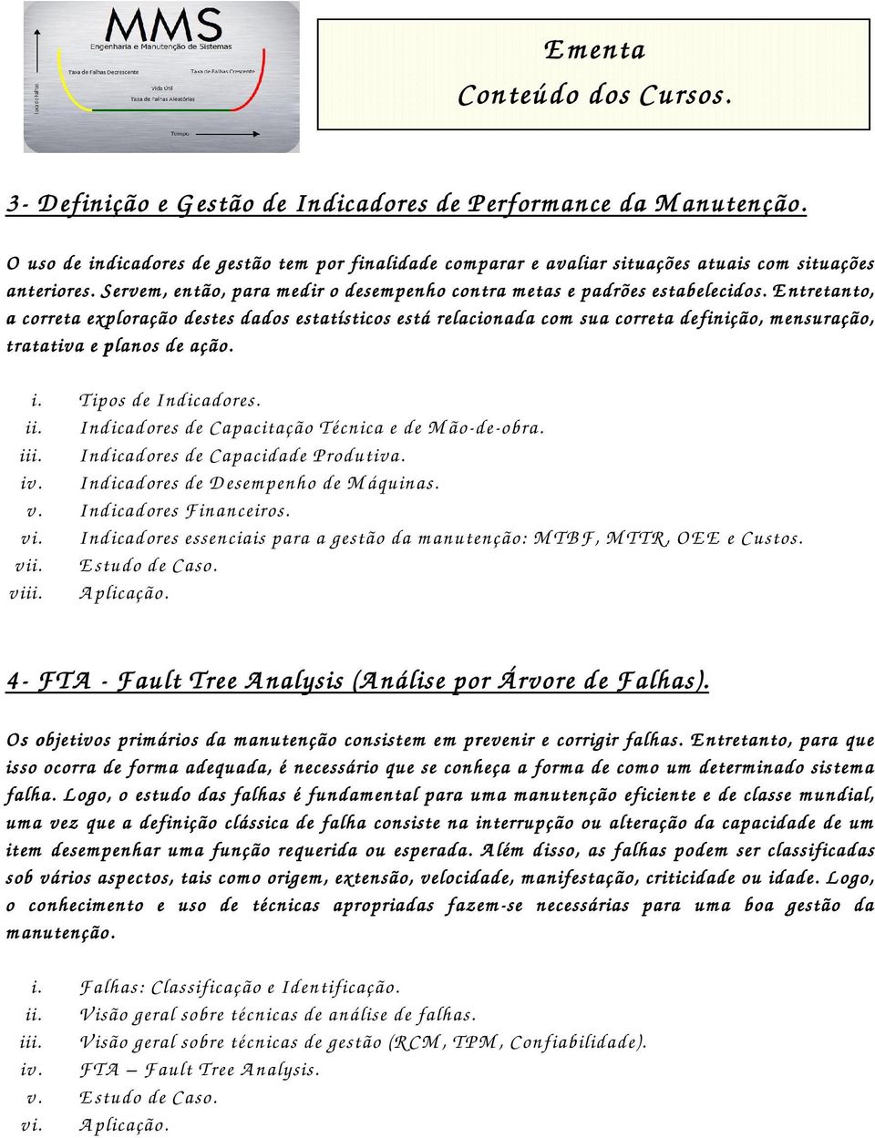 E ntretanto, a correta exploração destes dados estatísticos está relacionada com sua correta definição, m ensuração, tratativa e planos de ação. i. Tipos de Indicadores. ii.