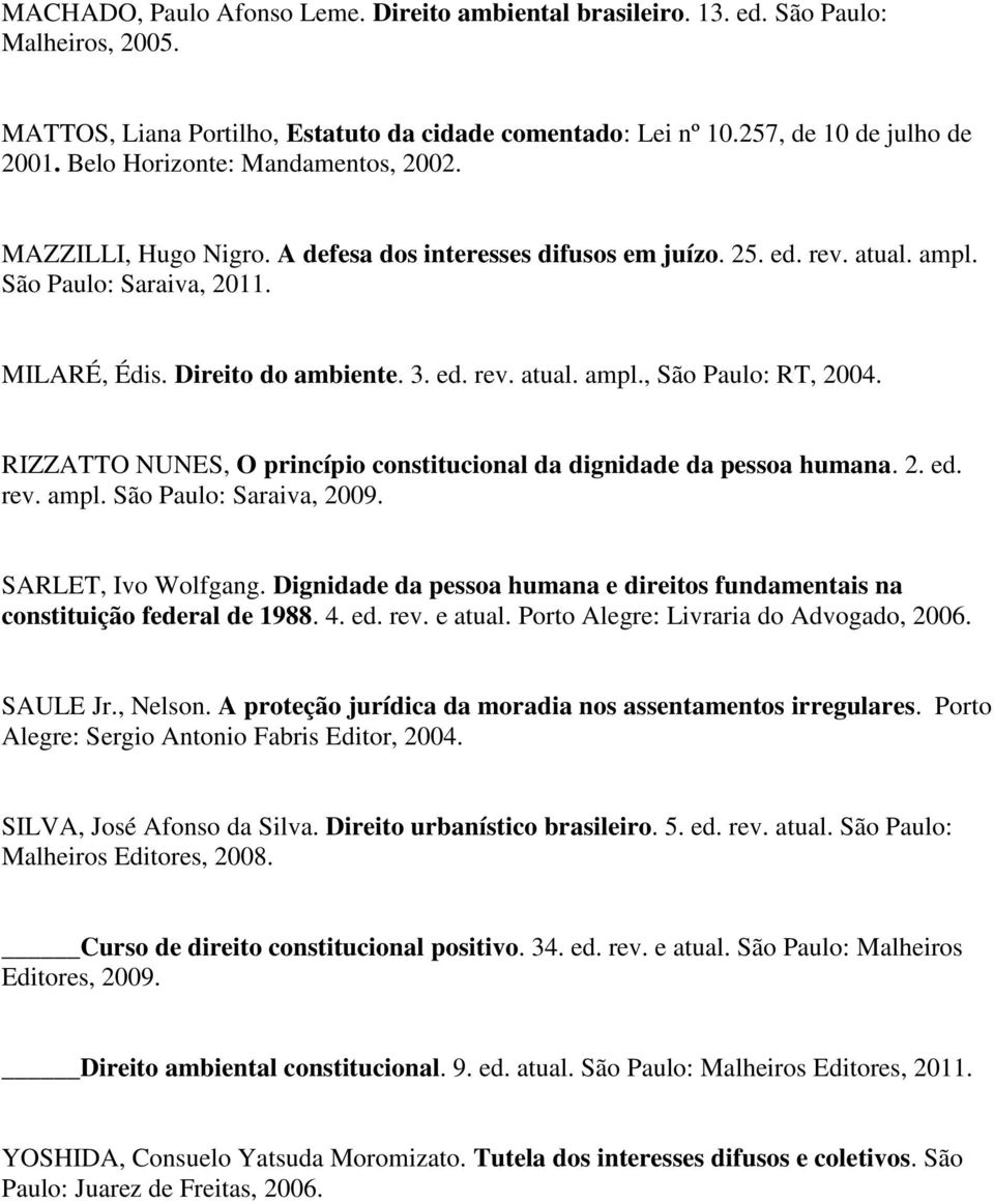 RIZZATTO NUNES, O princípio constitucional da dignidade da pessoa humana. 2. ed. rev. ampl. São Paulo: Saraiva, 2009. SARLET, Ivo Wolfgang.