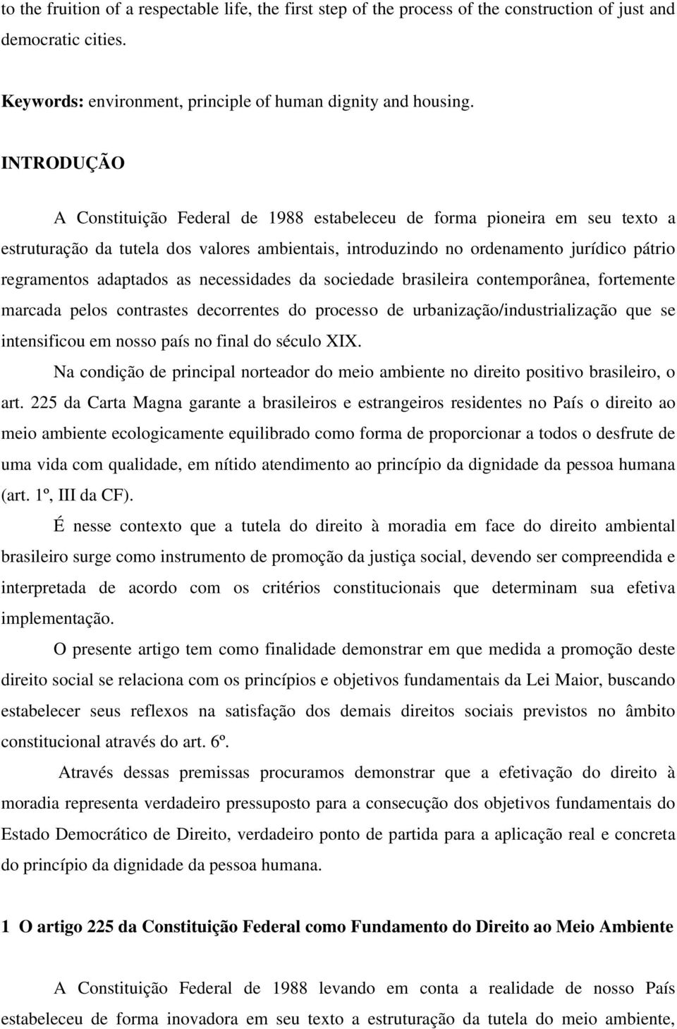 as necessidades da sociedade brasileira contemporânea, fortemente marcada pelos contrastes decorrentes do processo de urbanização/industrialização que se intensificou em nosso país no final do século