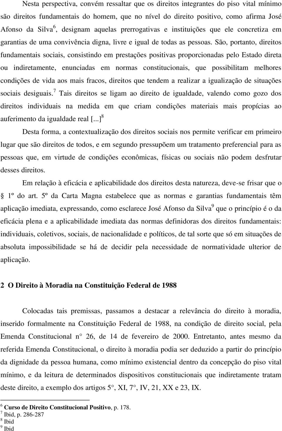 São, portanto, direitos fundamentais sociais, consistindo em prestações positivas proporcionadas pelo Estado direta ou indiretamente, enunciadas em normas constitucionais, que possibilitam melhores