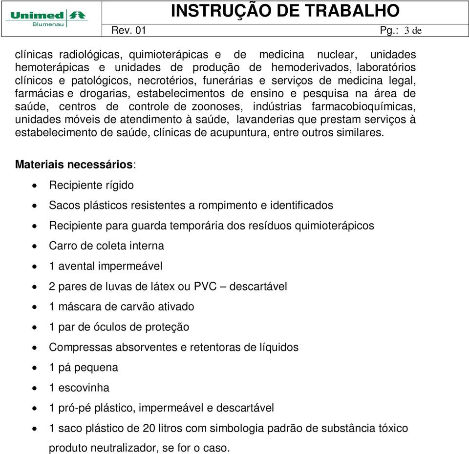 atendimento à saúde, lavanderias que prestam serviços à estabelecimento de saúde, clínicas de acupuntura, entre outros similares.