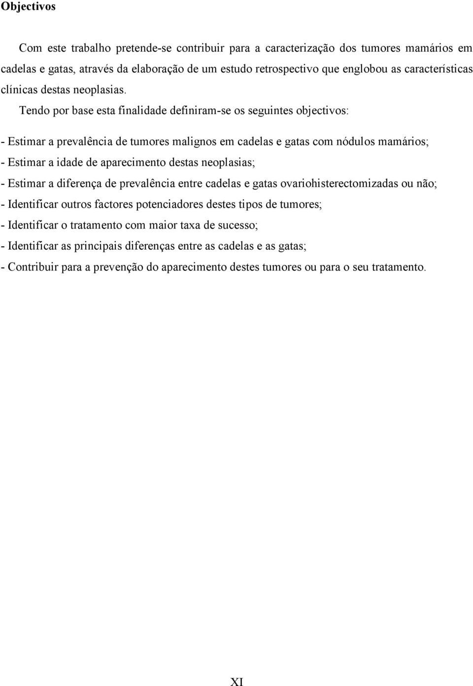 Tendo por base esta finalidade definiram-se os seguintes objectivos: - Estimar a prevalência de tumores malignos em cadelas e gatas com nódulos mamários; - Estimar a idade de aparecimento destas