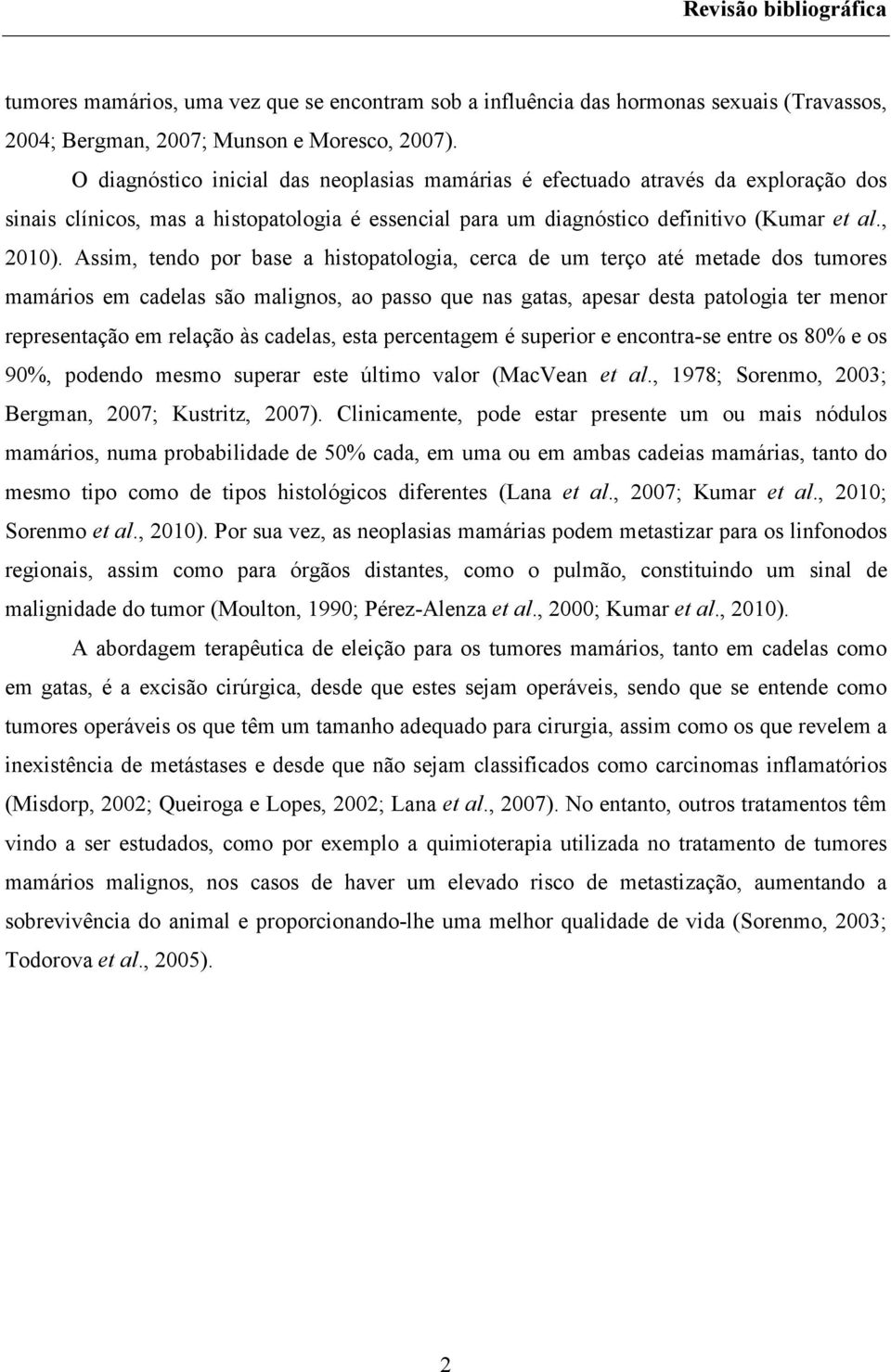 Assim, tendo por base a histopatologia, cerca de um terço até metade dos tumores mamários em cadelas são malignos, ao passo que nas gatas, apesar desta patologia ter menor representação em relação às