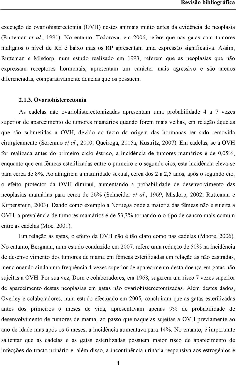 Assim, Rutteman e Misdorp, num estudo realizado em 1993, referem que as neoplasias que não expressam receptores hormonais, apresentam um carácter mais agressivo e são menos diferenciadas,