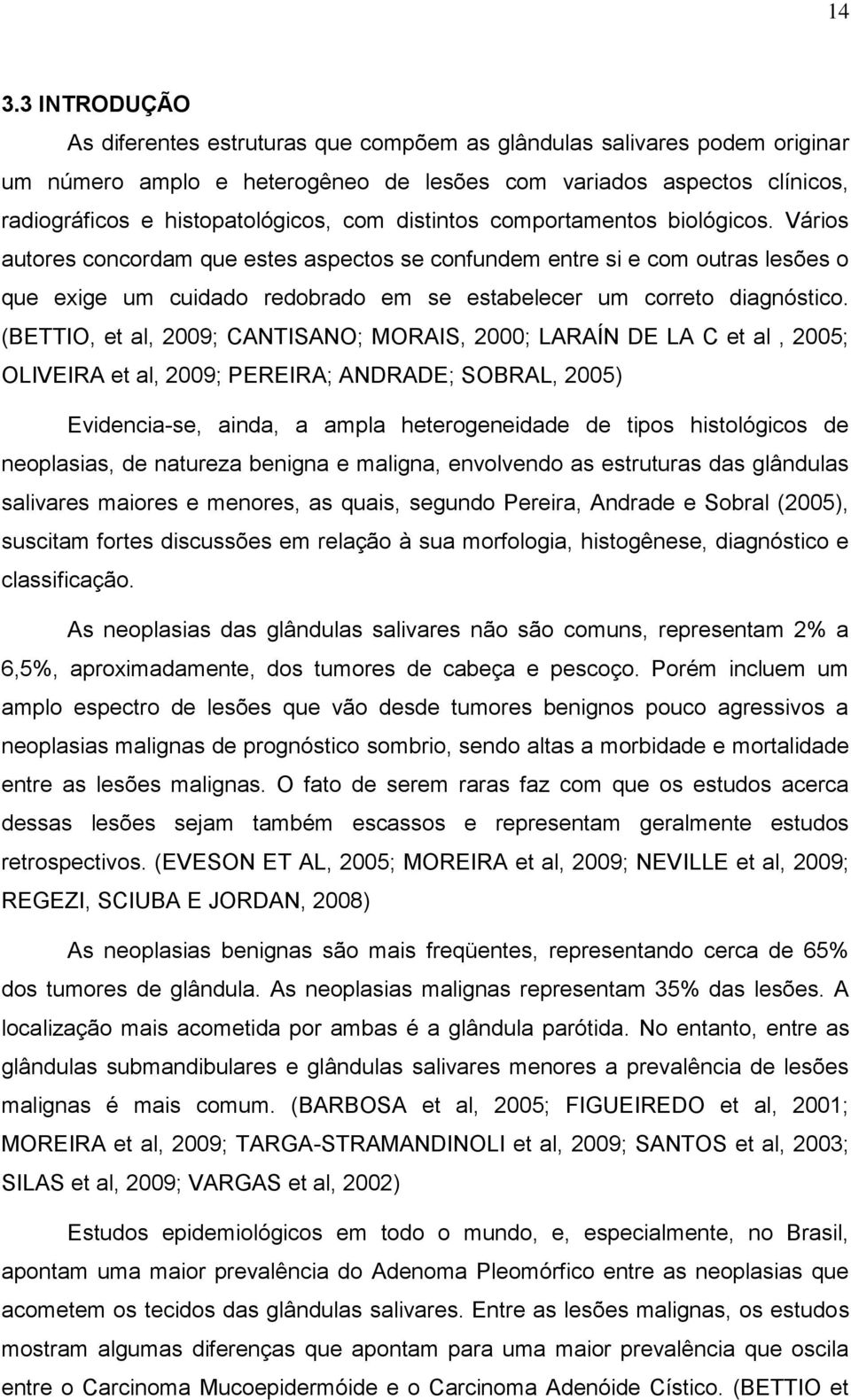 Vários autores concordam que estes aspectos se confundem entre si e com outras lesões o que exige um cuidado redobrado em se estabelecer um correto diagnóstico.