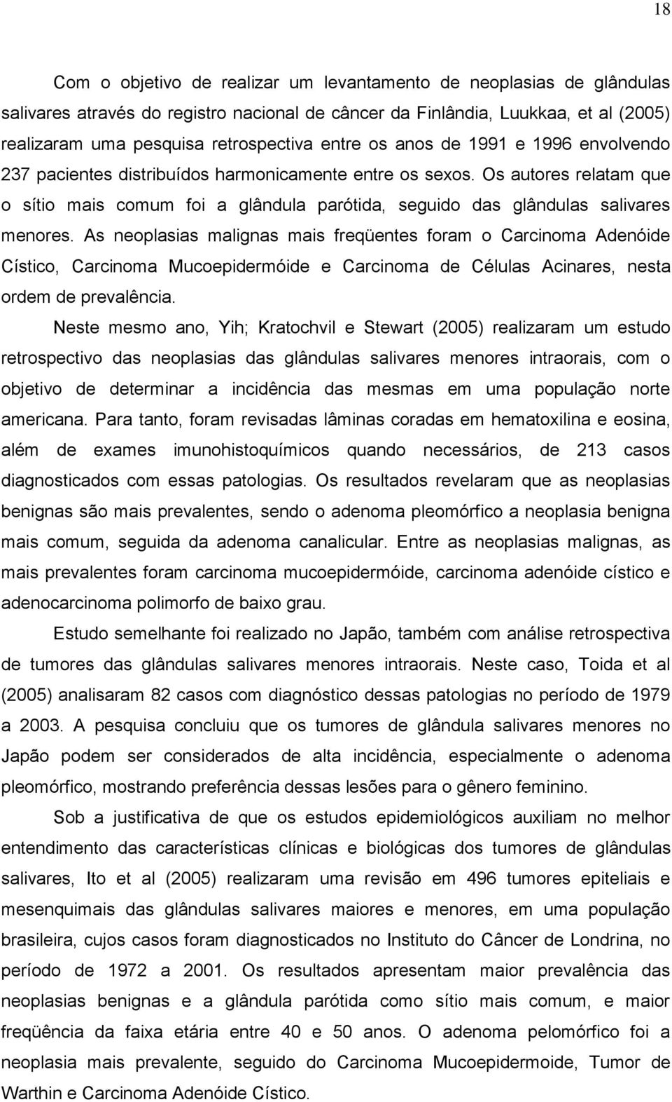 Os autores relatam que o sítio mais comum foi a glândula parótida, seguido das glândulas salivares menores.