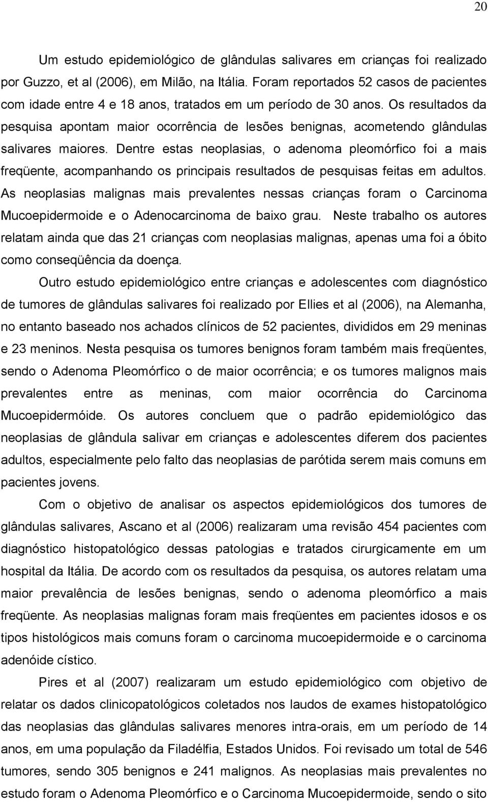 Os resultados da pesquisa apontam maior ocorrência de lesões benignas, acometendo glândulas salivares maiores.