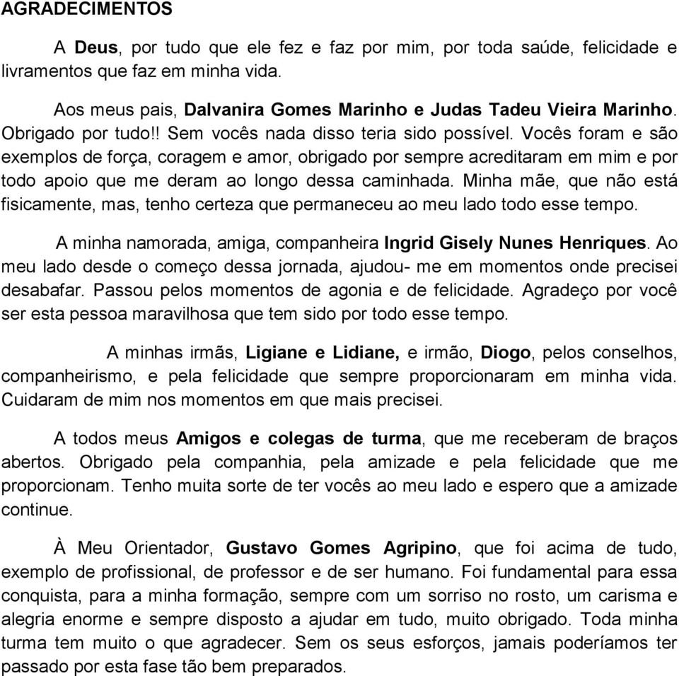 Vocês foram e são exemplos de força, coragem e amor, obrigado por sempre acreditaram em mim e por todo apoio que me deram ao longo dessa caminhada.