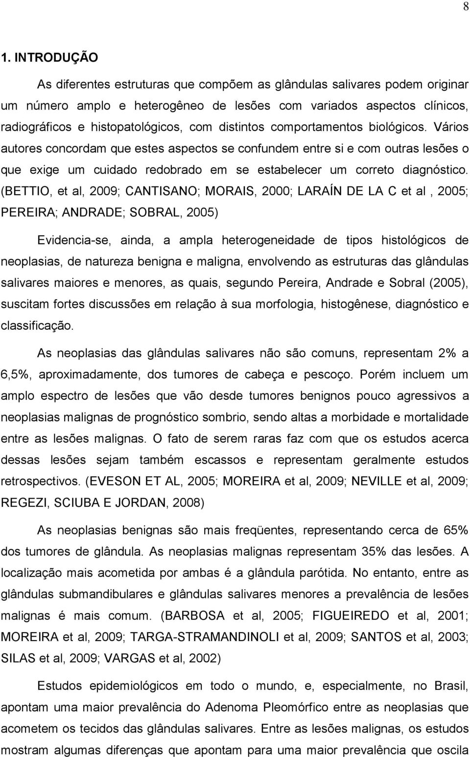 Vários autores concordam que estes aspectos se confundem entre si e com outras lesões o que exige um cuidado redobrado em se estabelecer um correto diagnóstico.